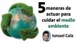 Ismael Cala te sugiere 5 maneras de actuar para contribuir al cuidado del medio ambiente