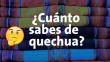 ¿Sabes cómo se dicen estas palabras en quechua? [TEST]